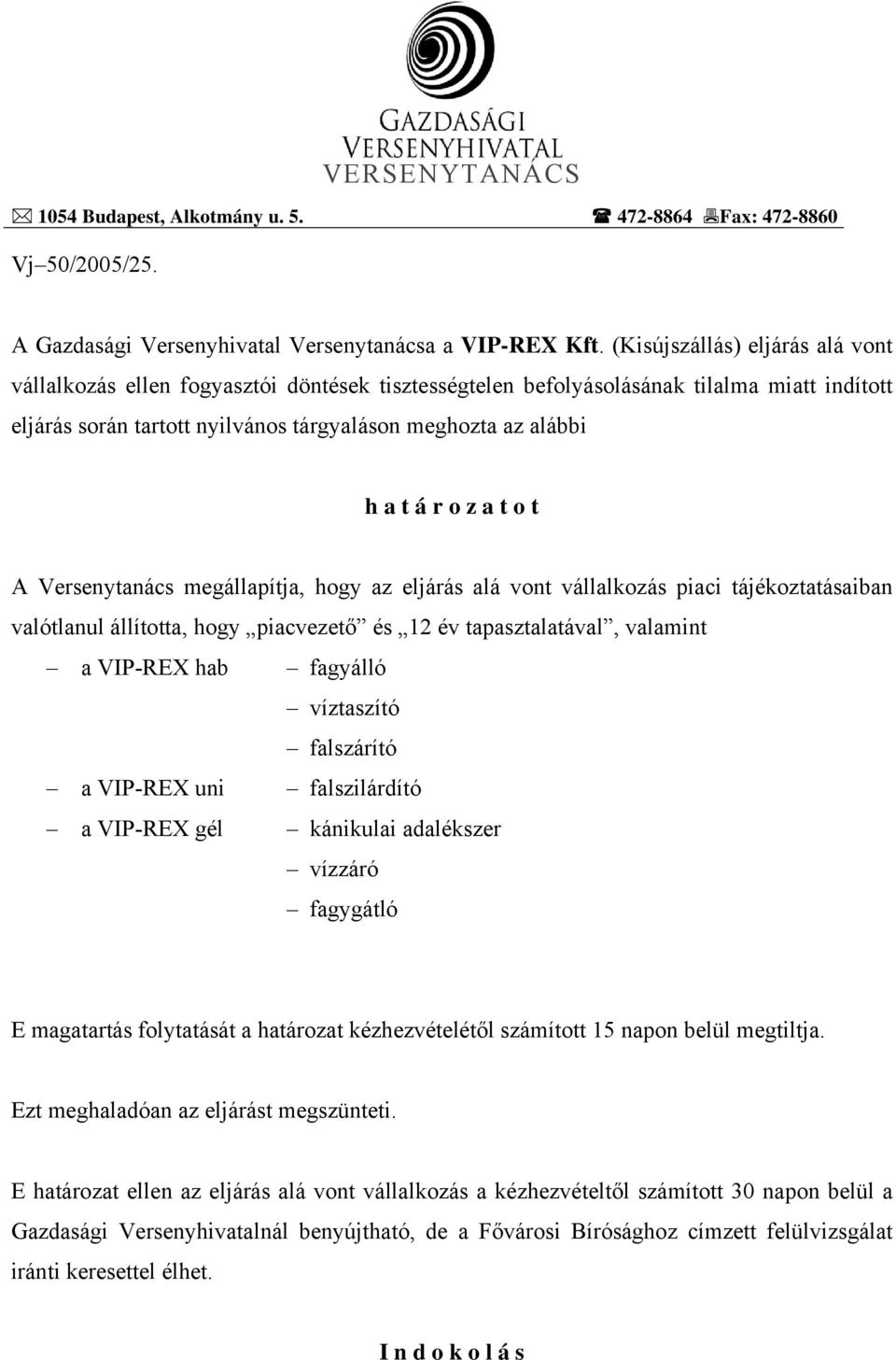 o z a t o t A Versenytanács megállapítja, hogy az eljárás alá vont vállalkozás piaci tájékoztatásaiban valótlanul állította, hogy piacvezető és 12 év tapasztalatával, valamint a VIP-REX hab fagyálló