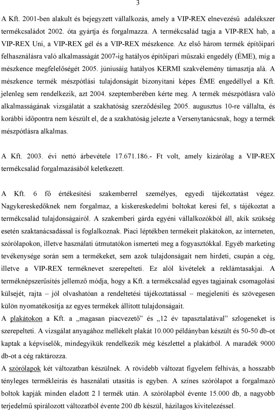 Az első három termék építőipari felhasználásra való alkalmasságát 2007-ig hatályos építőipari műszaki engedély (ÉME), míg a mészkence megfelelőségét 2005.