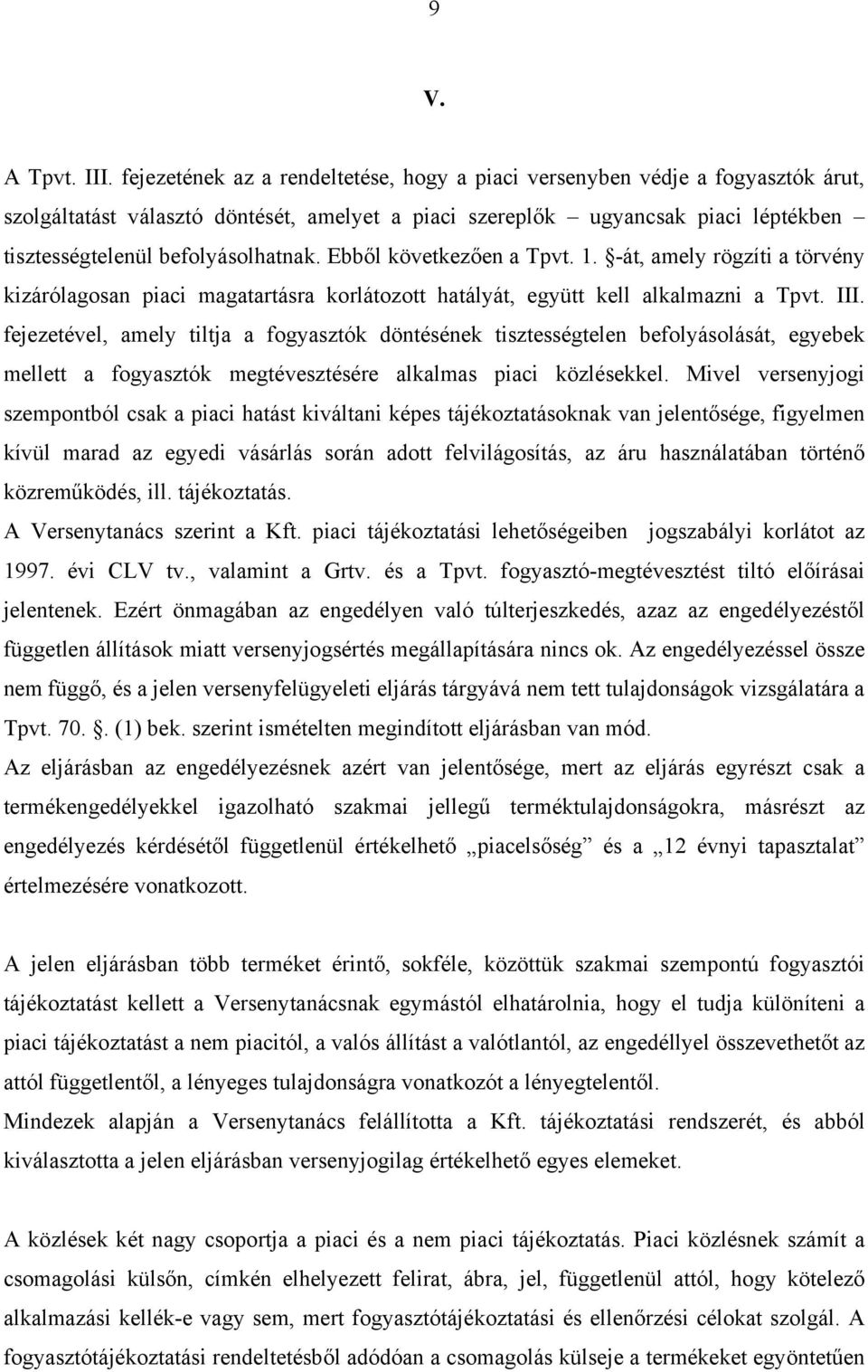 Ebből következően a Tpvt. 1. -át, amely rögzíti a törvény kizárólagosan piaci magatartásra korlátozott hatályát, együtt kell alkalmazni a Tpvt. III.