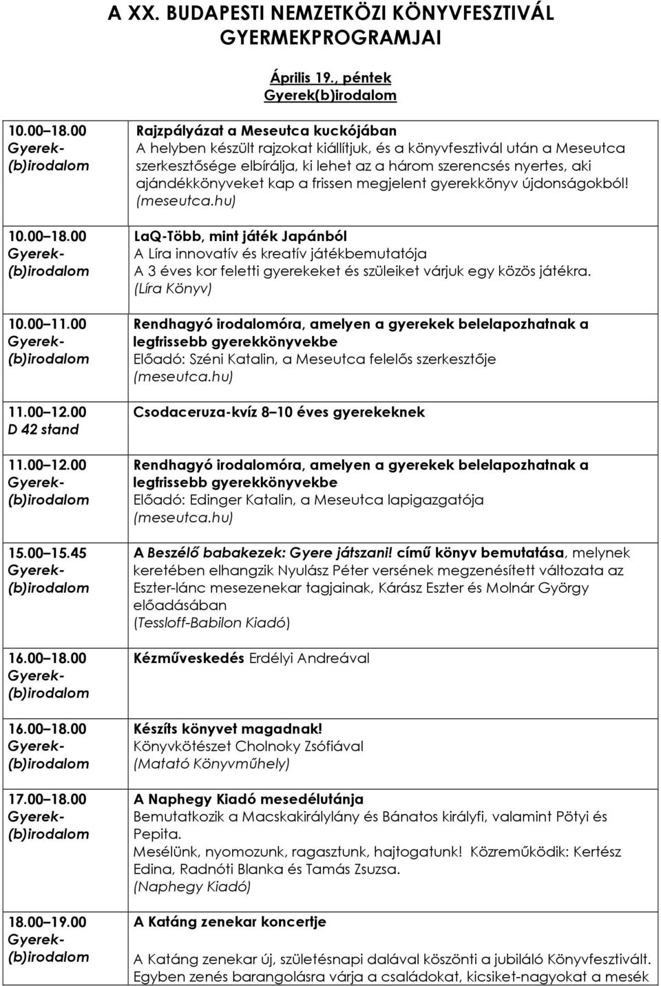 kap a frissen megjelent gyerekkönyv újdonságokból! LaQ-Több, mint játék Japánból A Líra innovatív és kreatív játékbemutatója A 3 éves kor feletti gyerekeket és szüleiket várjuk egy közös játékra.