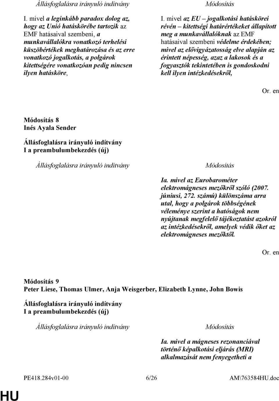 mivel az EU jogalkotási hatáskörei révén kitettségi határértékeket állapított meg a munkavállalóknak az EMF hatásaival szembeni védelme érdekében; mivel az elővigyázatosság elve alapján az érintett