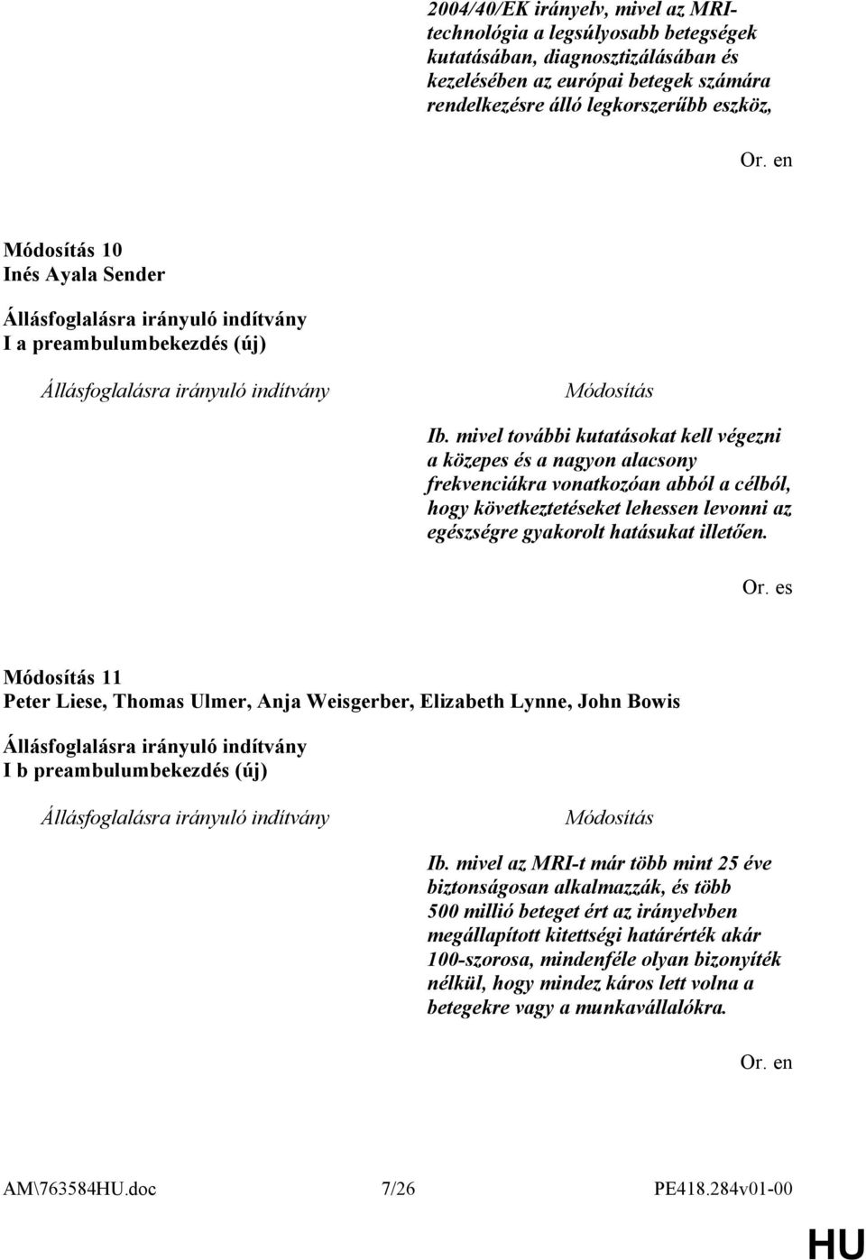 mivel további kutatásokat kell végezni a közepes és a nagyon alacsony frekvenciákra vonatkozóan abból a célból, hogy következtetéseket lehessen levonni az egészségre gyakorolt hatásukat illetően. Or.