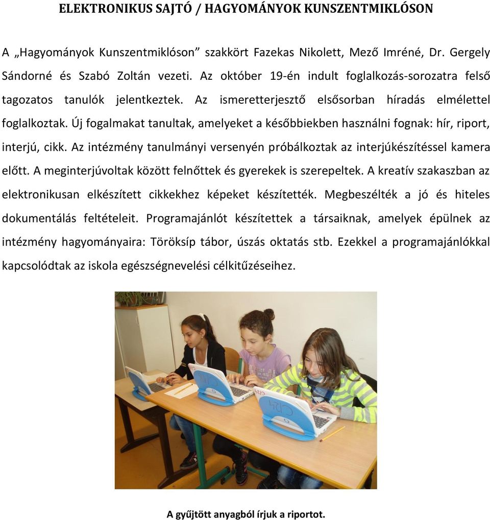 Új fogalmakat tanultak, amelyeket a későbbiekben használni fognak: hír, riport, interjú, cikk. Az intézmény tanulmányi versenyén próbálkoztak az interjúkészítéssel kamera előtt.