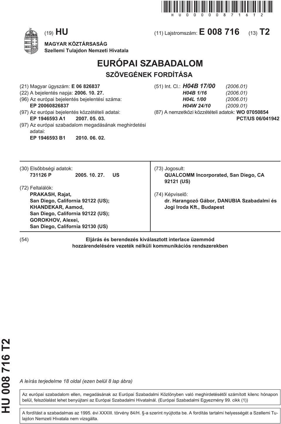 2006. 10. 27. (96) Az európai bejelentés bejelentési száma: EP 20060826837 (97) Az európai bejelentés közzétételi adatai: EP 1946593 A1 2007. 05. 03.