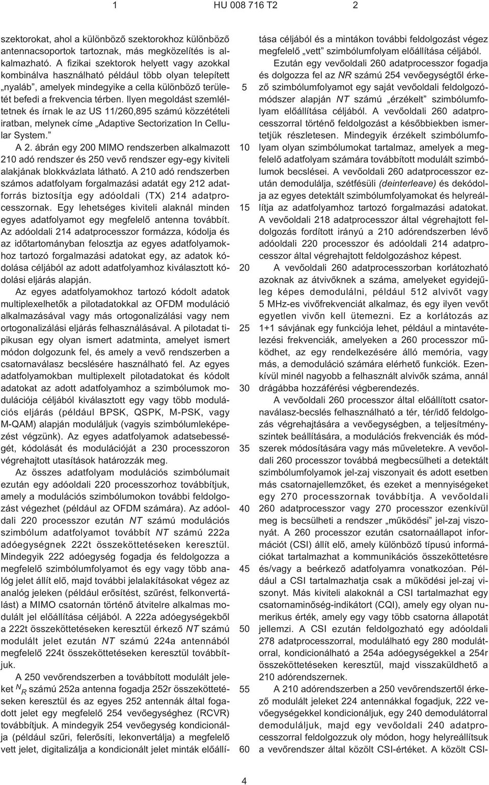 Ilyen megoldást szemléltetnek és írnak le az US 11/260,895 számú közzétételi iratban, melynek címe Adaptive Sectorization In Cellular System. A 2.