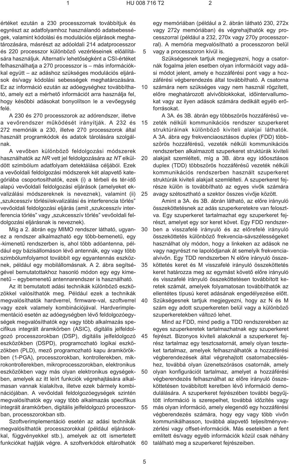 Alternatív lehetõségként a CSI-értéket felhasználhatja a 270 processzor is más információkkal együtt az adáshoz szükséges modulációs eljárások és/vagy kódolási sebességek meghatározására.