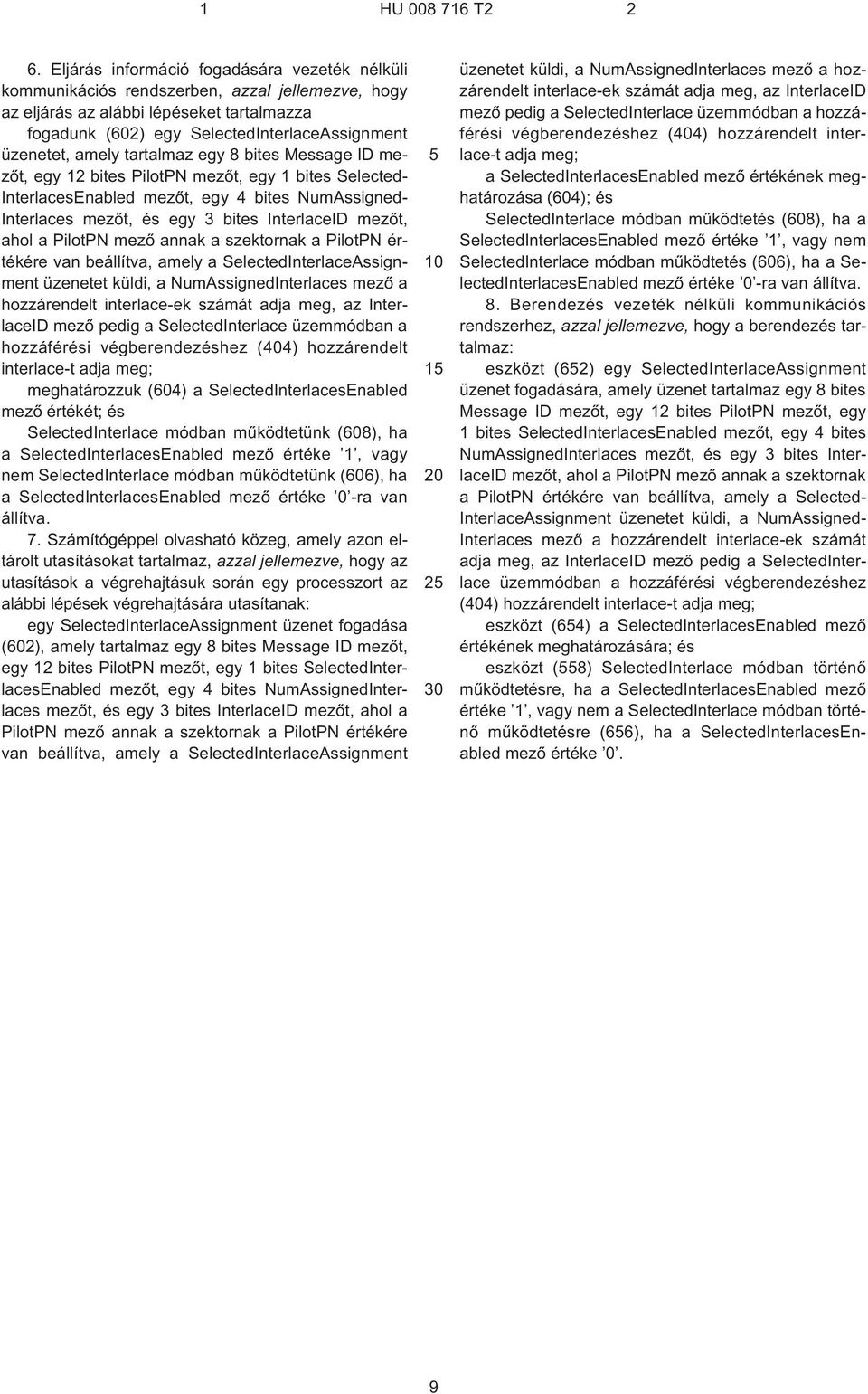 amely tartalmaz egy 8 bites Message ID mezõt, egy 12 bites PilotPN mezõt, egy 1 bites Selected- InterlacesEnabled mezõt, egy 4 bites NumAssigned- Interlaces mezõt, és egy 3 bites InterlaceID mezõt,