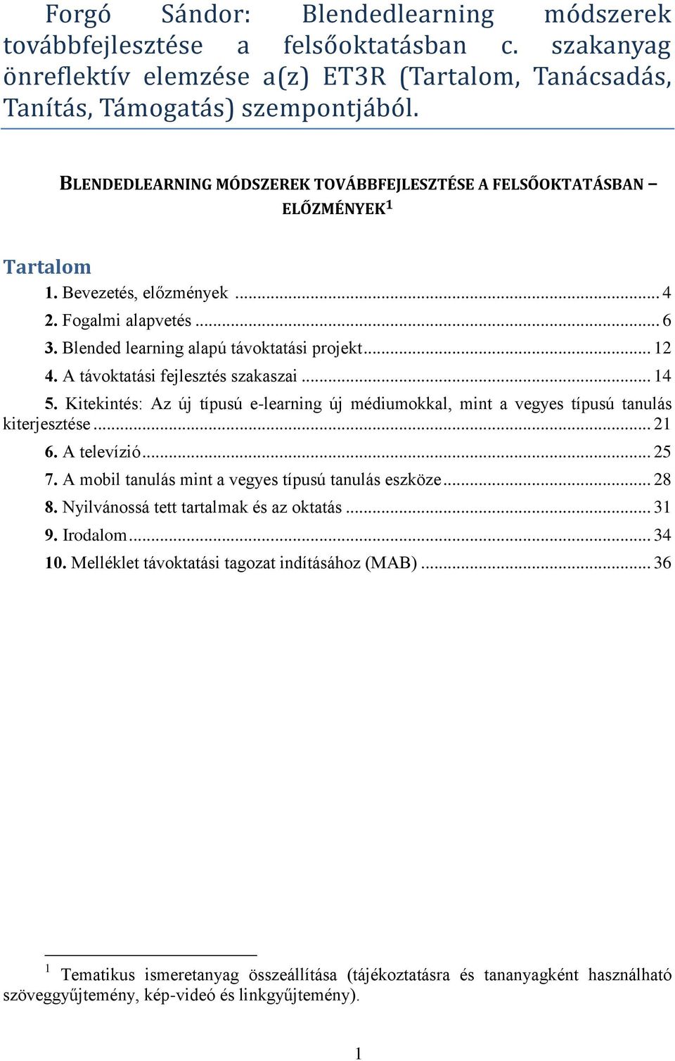 A távoktatási fejlesztés szakaszai... 14 5. Kitekintés: Az új típusú e-learning új médiumokkal, mint a vegyes típusú tanulás kiterjesztése... 21 6. A televízió... 25 7.