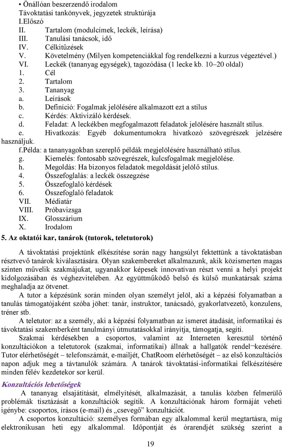 Definíció: Fogalmak jelölésére alkalmazott ezt a stílus c. Kérdés: Aktivizáló kérdések. d. Feladat: A leckékben megfogalmazott feladatok jelölésére használt stílus. e. Hivatkozás: Egyéb dokumentumokra hivatkozó szövegrészek jelzésére használjuk.