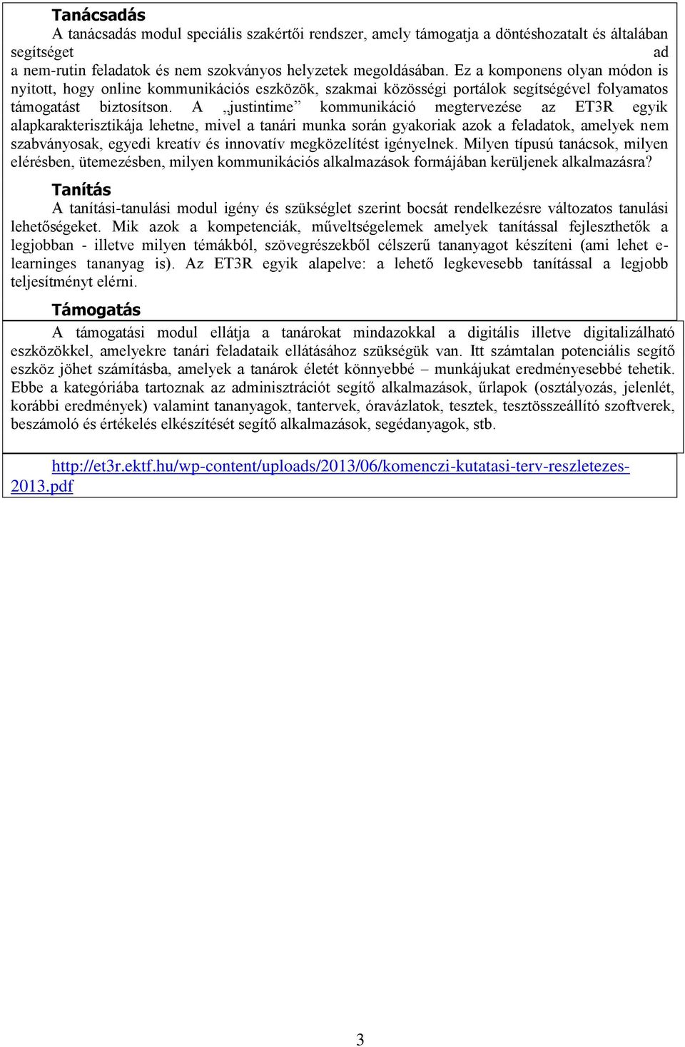 A justintime kommunikáció megtervezése az ET3R egyik alapkarakterisztikája lehetne, mivel a tanári munka során gyakoriak azok a feladatok, amelyek nem szabványosak, egyedi kreatív és innovatív