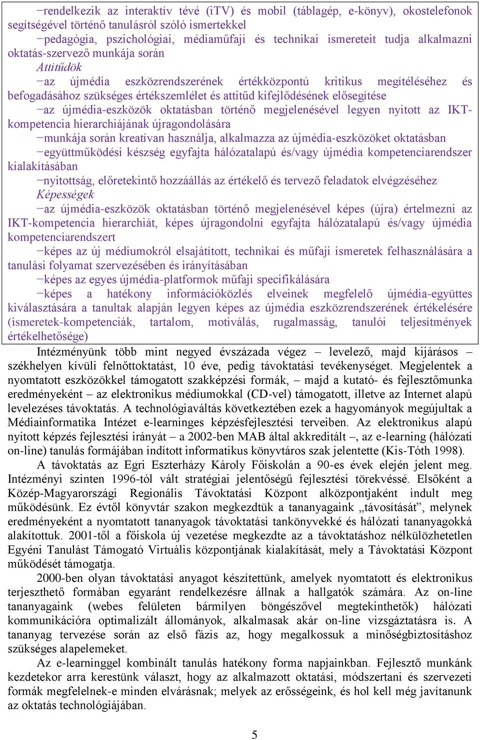 az újmédia-eszközök oktatásban történő megjelenésével legyen nyitott az IKTkompetencia hierarchiájának újragondolására munkája során kreatívan használja, alkalmazza az újmédia-eszközöket oktatásban