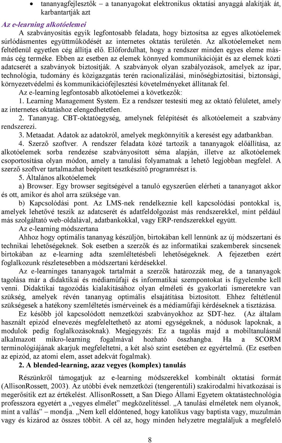 Előfordulhat, hogy a rendszer minden egyes eleme másmás cég terméke. Ebben az esetben az elemek könnyed kommunikációját és az elemek közti adatcserét a szabványok biztosítják.