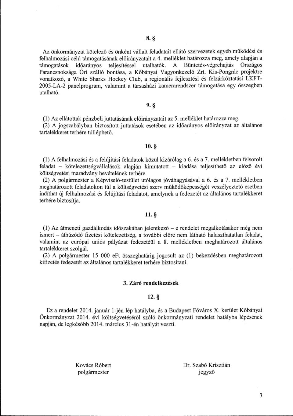 Kis-Pngrác prjektre vnatkzó, a White Sharks Hckey Club, a reginális fejlesztési és felzárkóztatási LKFT- 2005-LA-2 panelprgram, valamint a társasházi karnerarendszer támgatása egy összegben utalható.