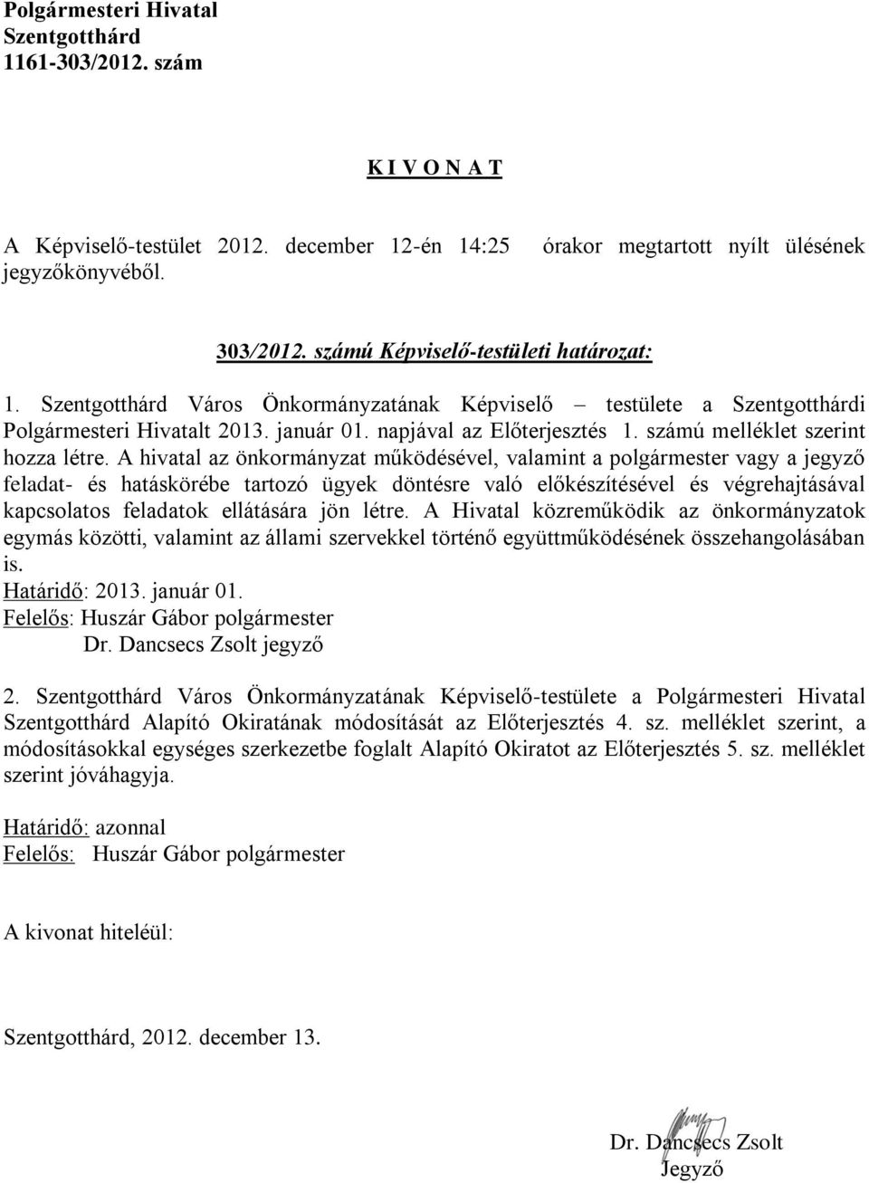 A hivatal az önkormányzat működésével, valamint a polgármester vagy a jegyző feladat- és hatáskörébe tartozó ügyek döntésre való előkészítésével és végrehajtásával kapcsolatos feladatok ellátására