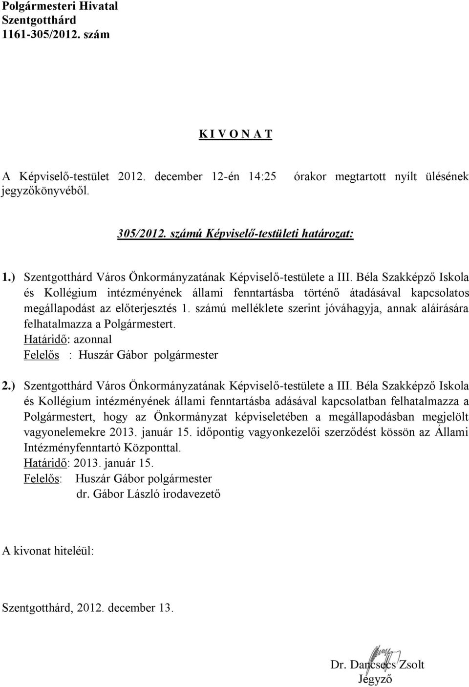 számú melléklete szerint jóváhagyja, annak aláírására felhatalmazza a Polgármestert. Felelős : Huszár Gábor polgármester 2.) Város Önkormányzatának Képviselő-testülete a III.