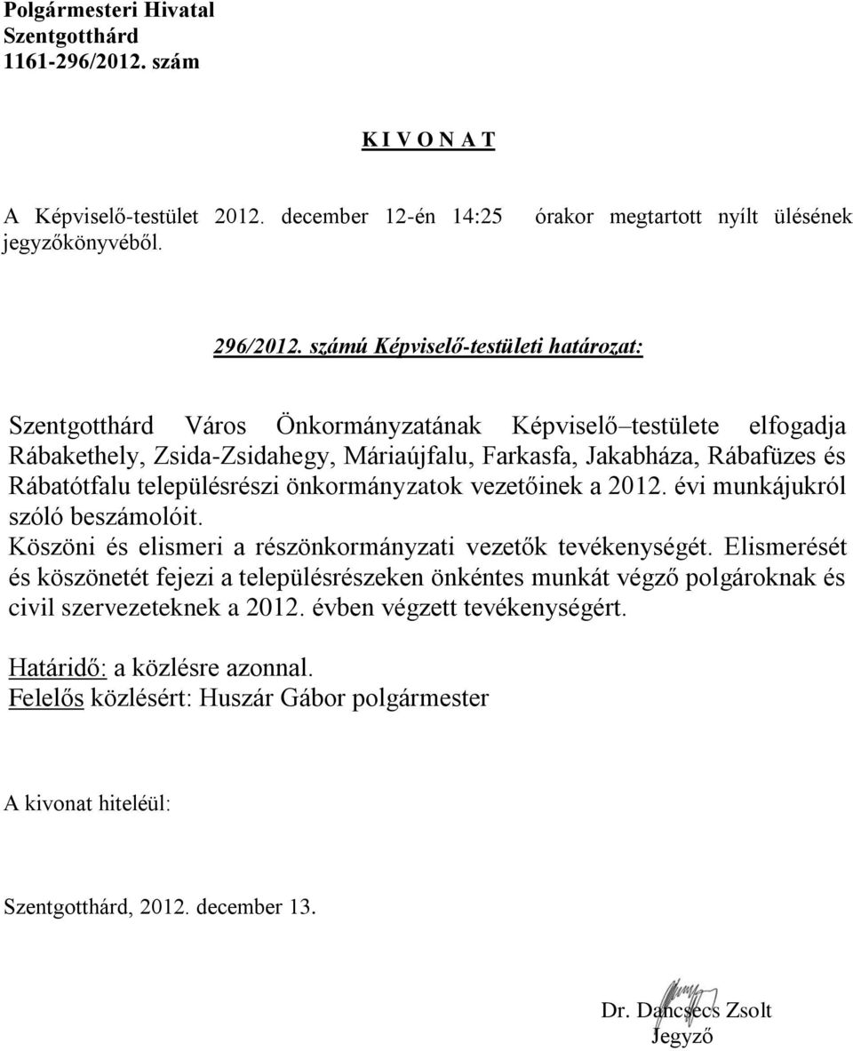 Jakabháza, Rábafüzes és Rábatótfalu településrészi önkormányzatok vezetőinek a 2012. évi munkájukról szóló beszámolóit.