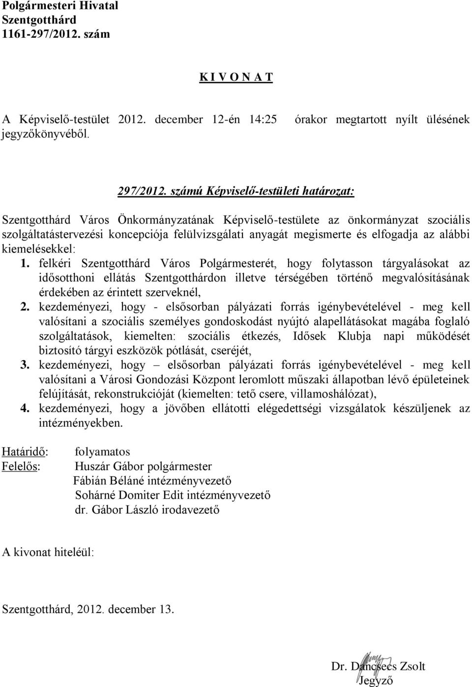 kiemelésekkel: 1. felkéri Város Polgármesterét, hogy folytasson tárgyalásokat az idősotthoni ellátás on illetve térségében történő megvalósításának érdekében az érintett szerveknél, 2.