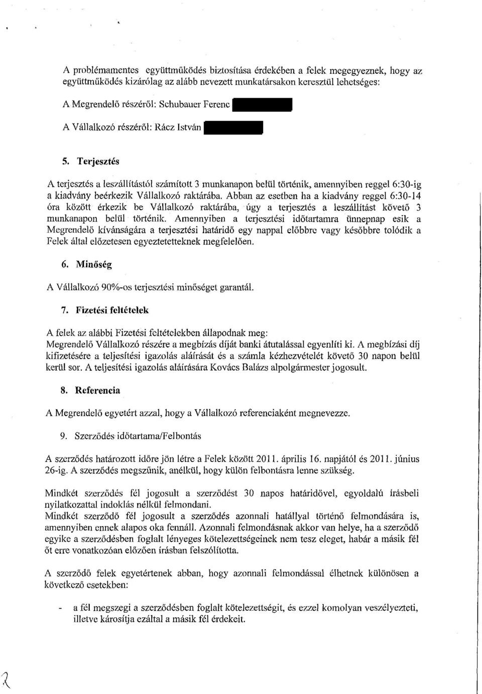 Abban az esetben ha a kiadvány reggel 6:-14 óra között érkezik be Vállalkozó raktárába, úgy a terjesztés a leszállítást követő 3 munkanapon belül történik.