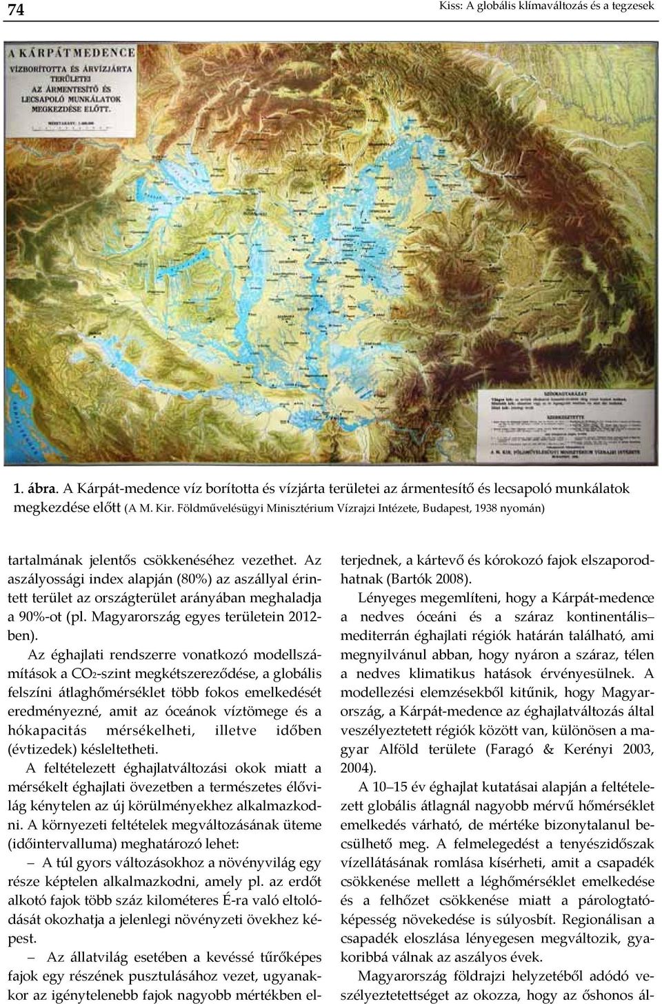 Az aszályossági index alapján (80%) az aszállyal érintett terület az országterület arányában meghaladja a 90% ot (pl. Magyarország egyes területein 2012 ben).