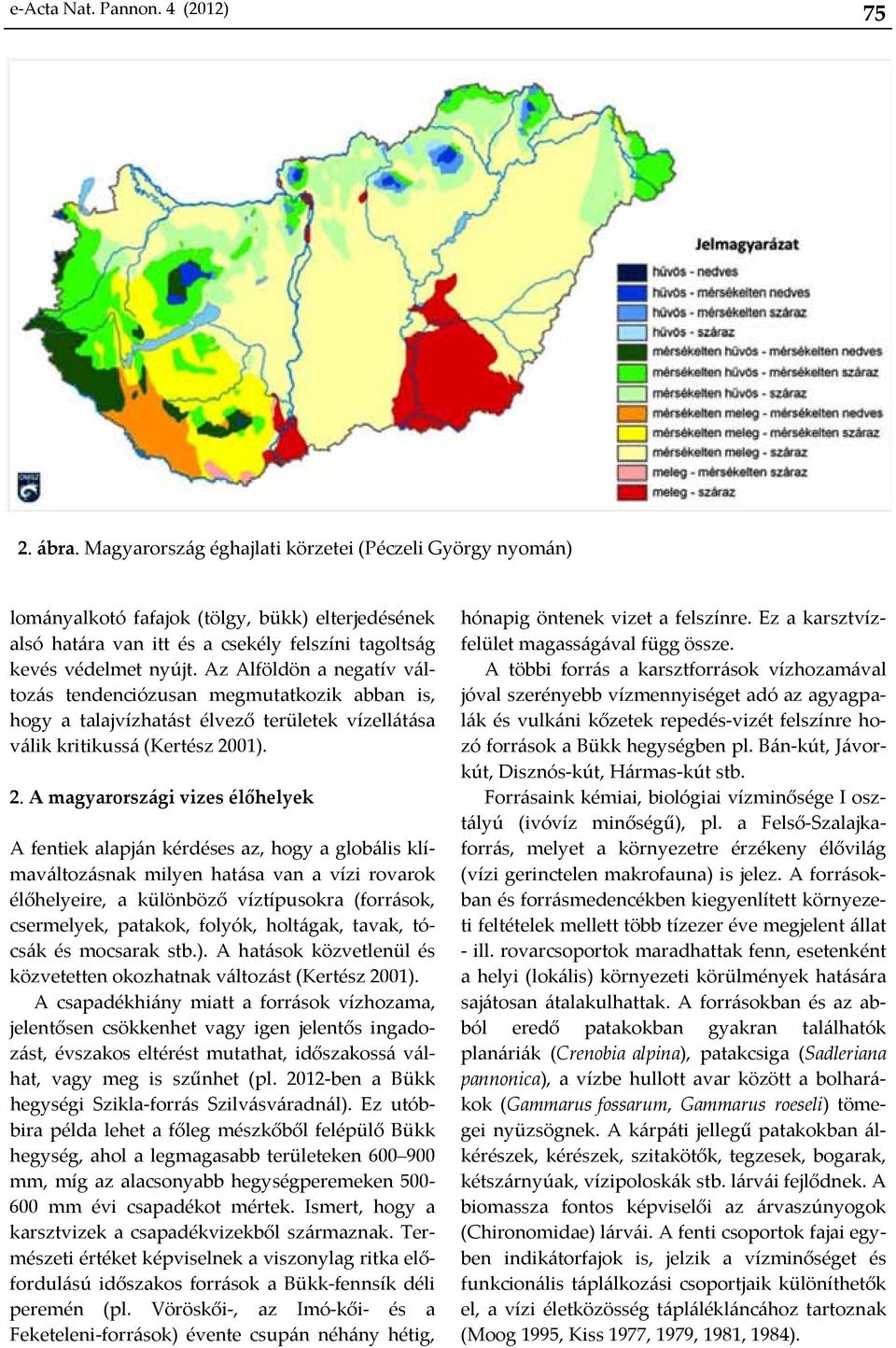 Az Alföldön a negatív változás tendenciózusan megmutatkozik abban is, hogy a talajvízhatást élvező területek vízellátása válik kritikussá (Kertész 20