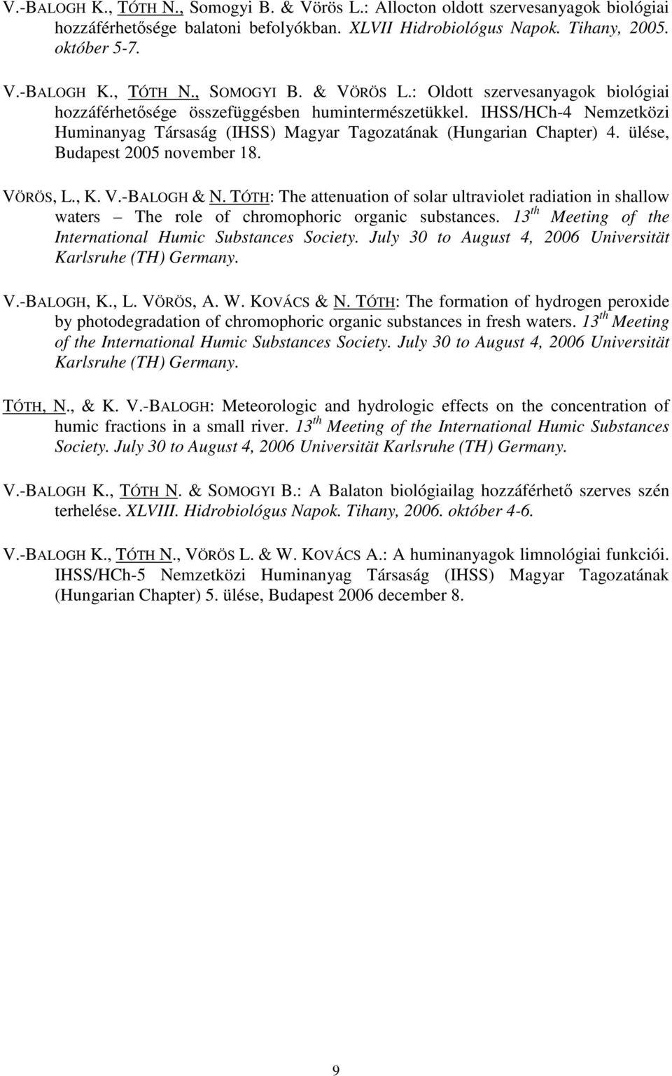 ülése, Budapest 2005 november 18. VÖRÖS, L., K. V.-BALOGH & N. TÓTH: The attenuation of solar ultraviolet radiation in shallow waters The role of chromophoric organic substances.