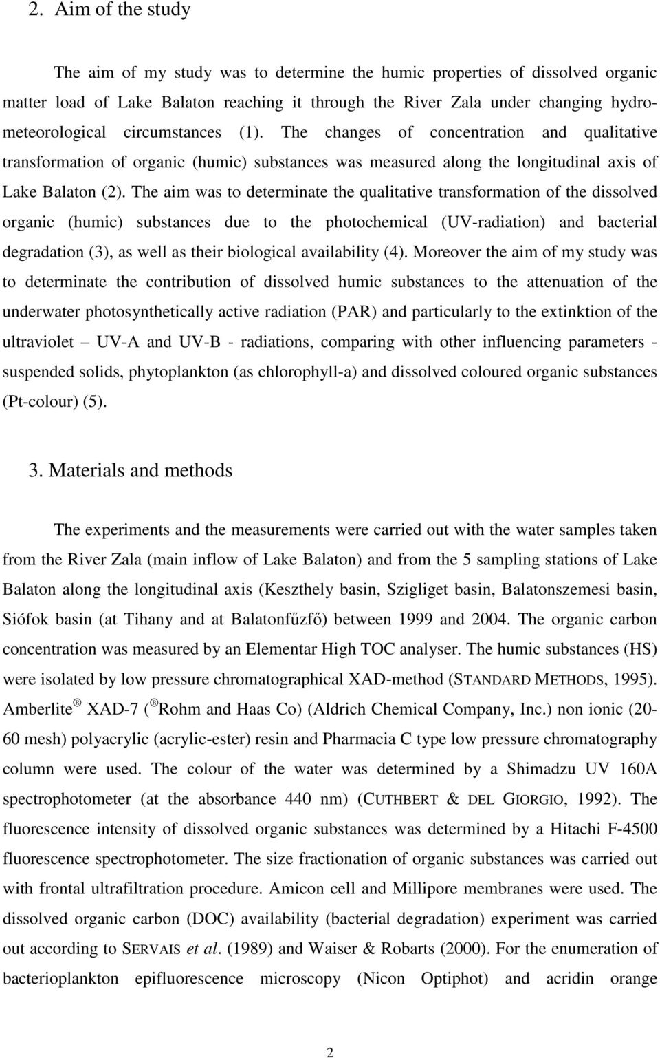 The aim was to determinate the qualitative transformation of the dissolved organic (humic) substances due to the photochemical (UV-radiation) and bacterial degradation (3), as well as their