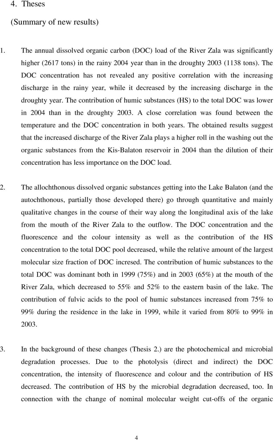 The DOC concentration has not revealed any positive correlation with the increasing discharge in the rainy year, while it decreased by the increasing discharge in the droughty year.