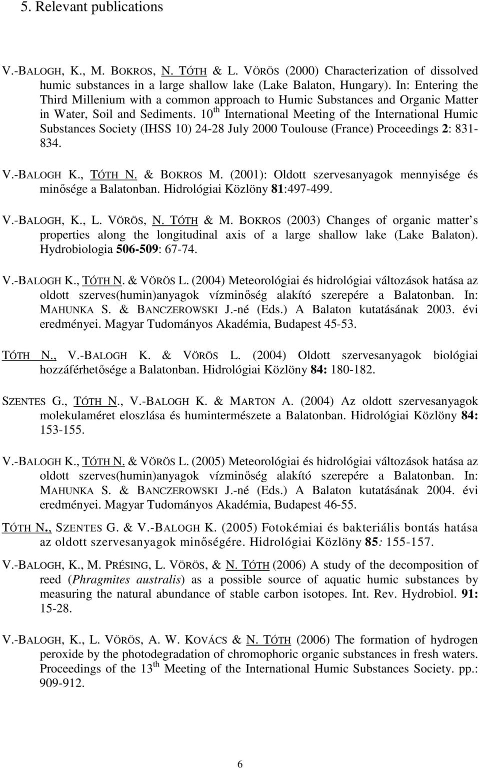 10 th International Meeting of the International Humic Substances Society (IHSS 10) 24-28 July 2000 Toulouse (France) Proceedings 2: 831-834. V.-BALOGH K., TÓTH N. & BOKROS M.