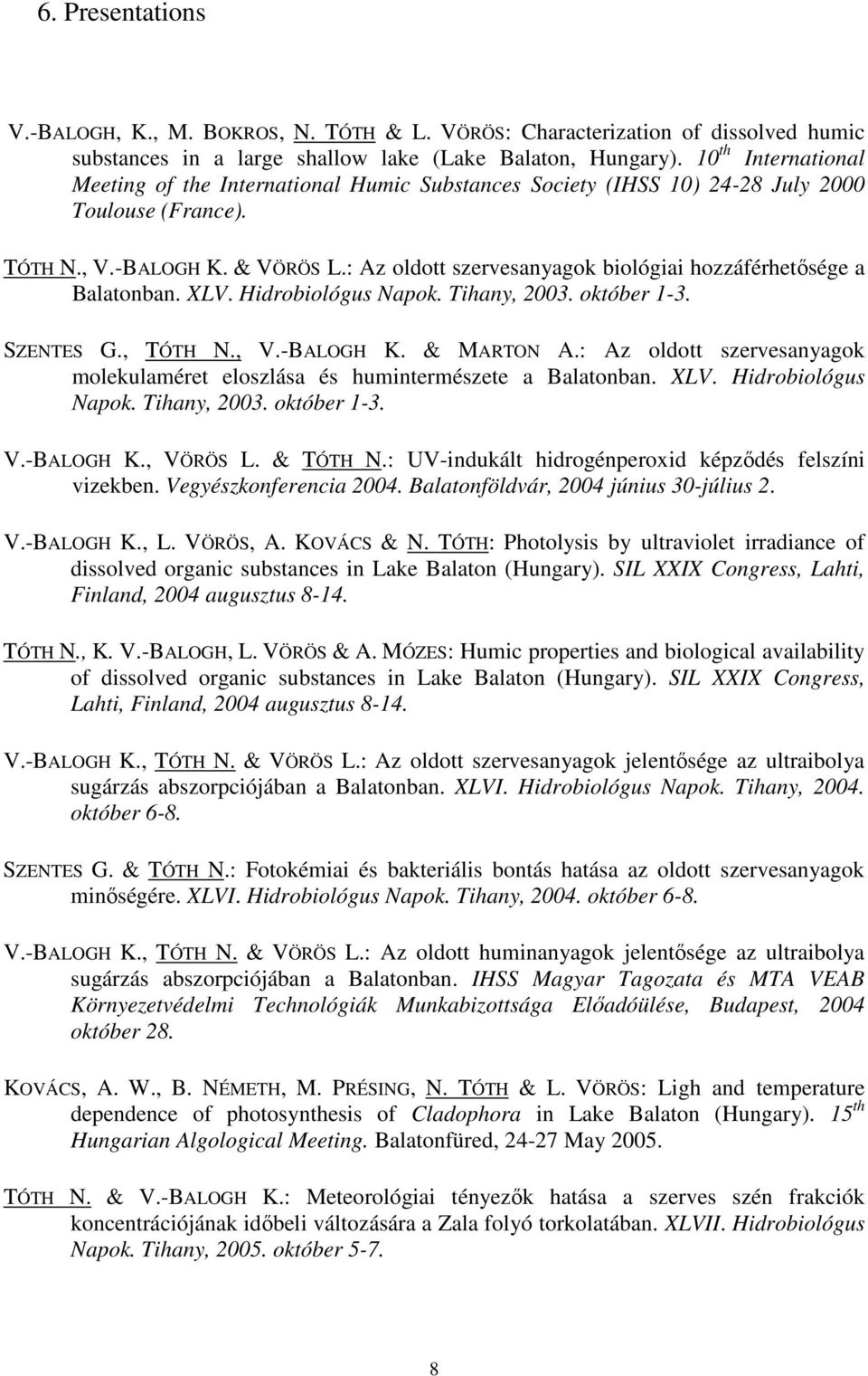 : Az oldott szervesanyagok biológiai hozzáférhetısége a Balatonban. XLV. Hidrobiológus Napok. Tihany, 2003. október 1-3. SZENTES G., TÓTH N., V.-BALOGH K. & MARTON A.