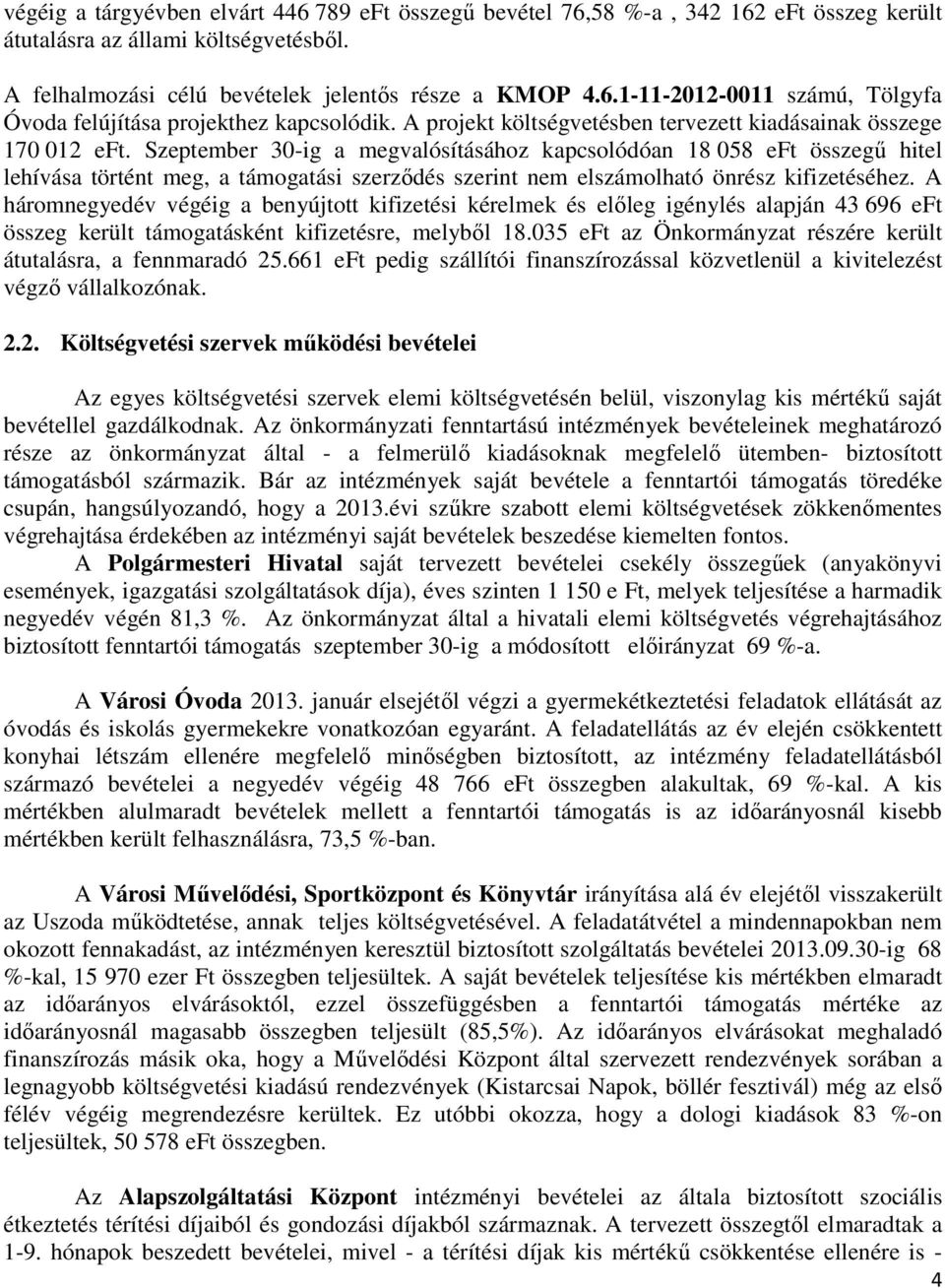 Szeptember 30-ig a megvalósításához kapcsolódóan 18 058 eft összegű hitel lehívása történt meg, a támogatási szerződés szerint nem elszámolható önrész kifizetéséhez.