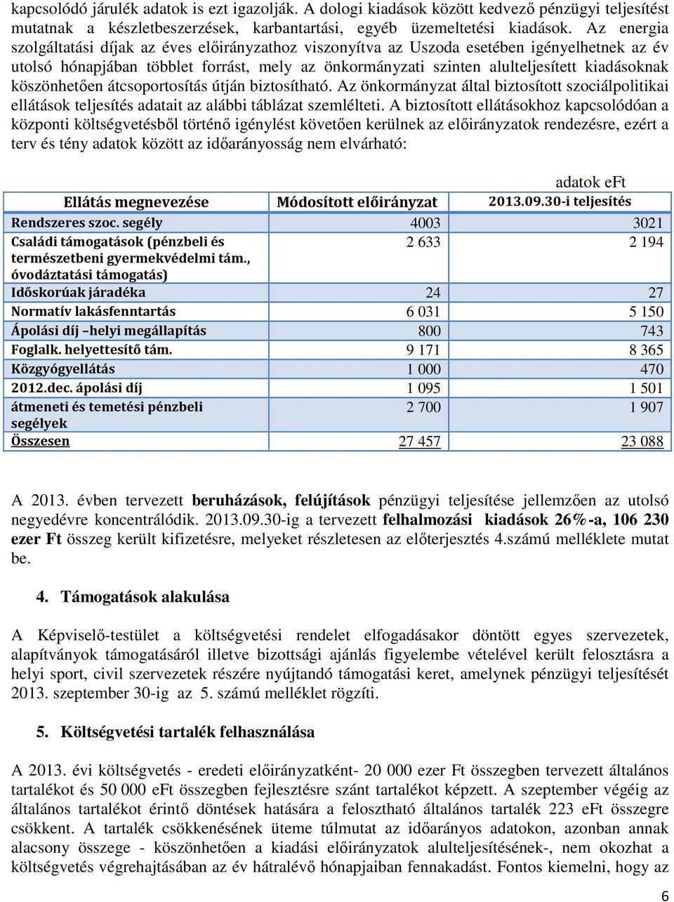 átcsoportosítás útján biztosítható. Az önkormányzat által biztosított szociálpolitikai ellátások adatait az alábbi táblázat szemlélteti.