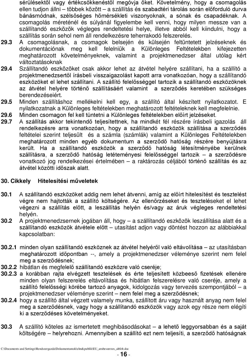 A csomagolás méreténél és súlyánál figyelembe kell venni, hogy milyen messze van a szállítandó eszközök végleges rendeltetési helye, illetve abból kell kiindulni, hogy a szállítás során sehol nem áll