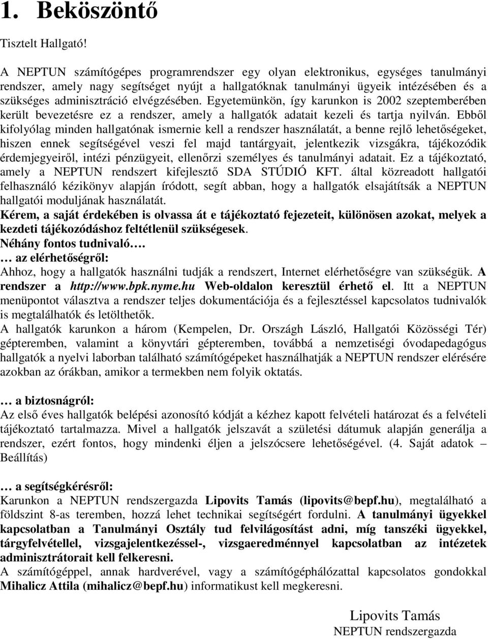 elvégzésében. Egyetemünkön, így karunkon is 2002 szeptemberében került bevezetésre ez a rendszer, amely a hallgatók adatait kezeli és tartja nyilván.