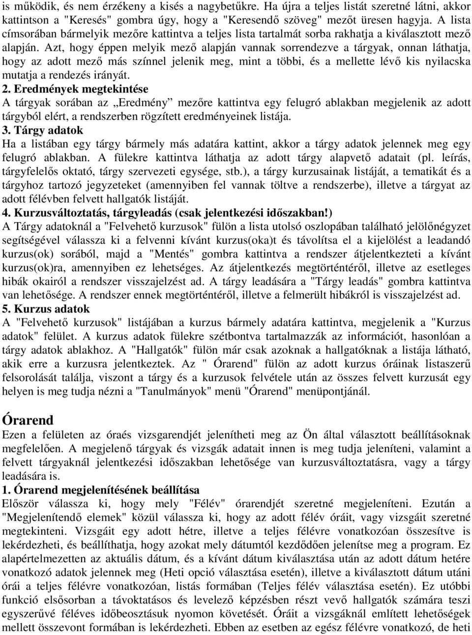 Azt, hogy éppen melyik mezı alapján vannak sorrendezve a tárgyak, onnan láthatja, hogy az adott mezı más színnel jelenik meg, mint a többi, és a mellette lévı kis nyilacska mutatja a rendezés irányát.