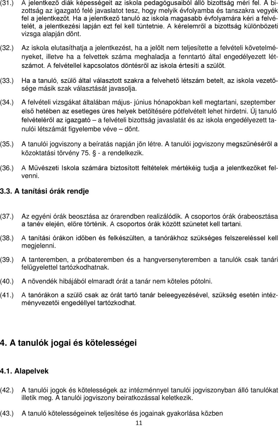 ) Az iskola elutasíthatja a jelentkezést, ha a jelölt nem teljesítette a felvételi követelményeket, illetve ha a felvettek száma meghaladja a fenntartó által engedélyezett létszámot.