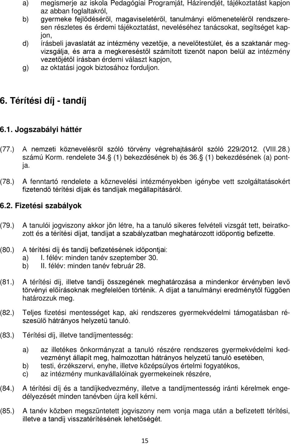 napon belül az intézmény vezetőjétől írásban érdemi választ kapjon, g) az oktatási jogok biztosához forduljon. 6. Térítési díj - tandíj 6.1. Jogszabályi háttér (77.