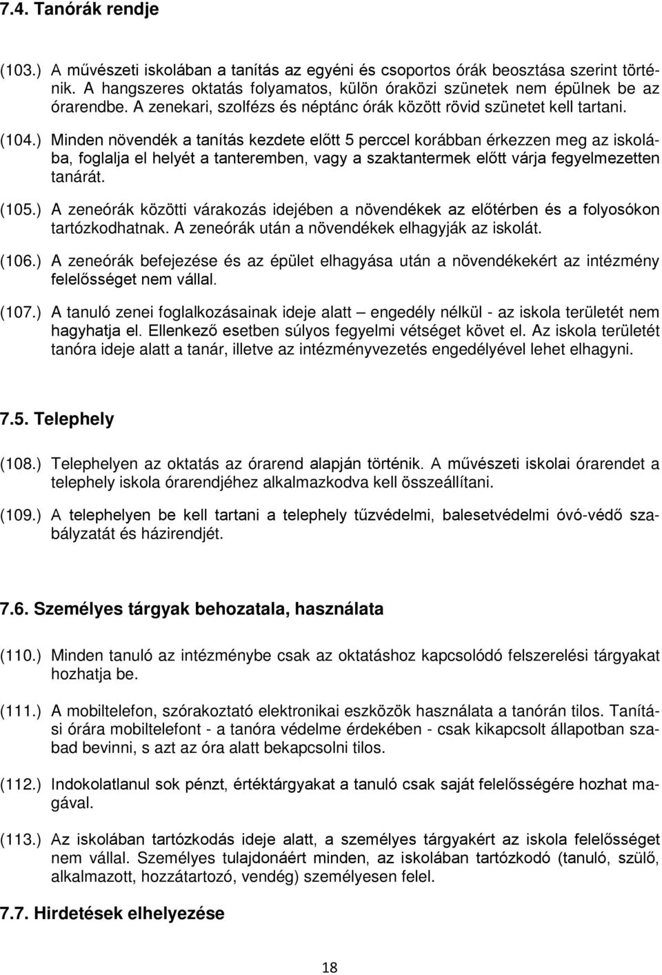 ) Minden növendék a tanítás kezdete előtt 5 perccel korábban érkezzen meg az iskolába, foglalja el helyét a tanteremben, vagy a szaktantermek előtt várja fegyelmezetten tanárát. (105.