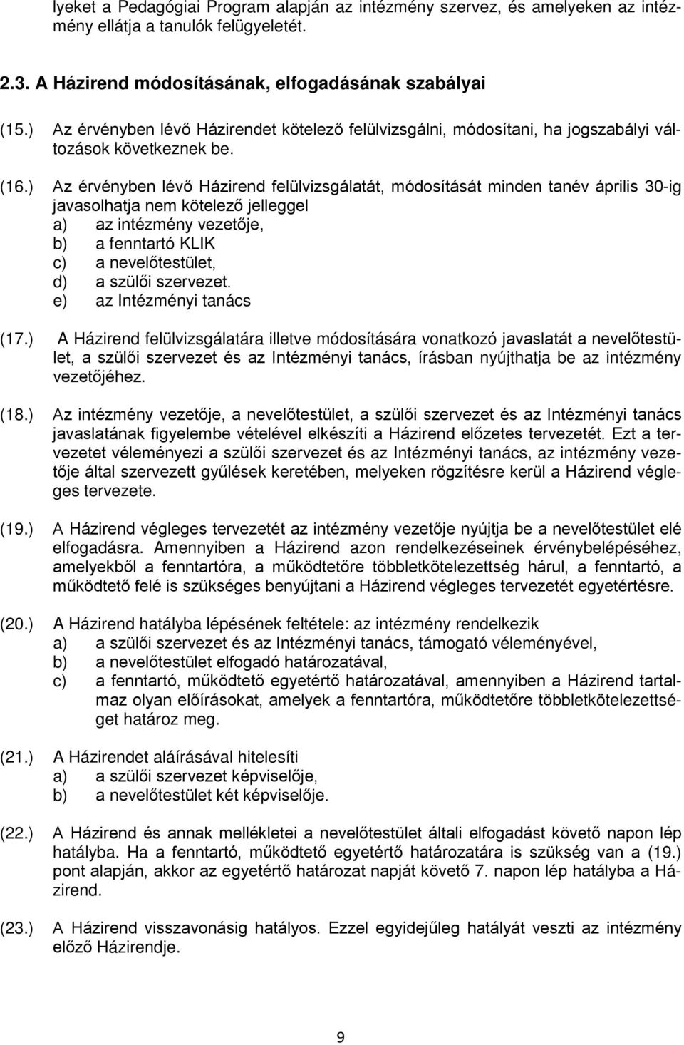 ) Az érvényben lévő Házirend felülvizsgálatát, módosítását minden tanév április 30-ig javasolhatja nem kötelező jelleggel a) az intézmény vezetője, b) a fenntartó KLIK c) a nevelőtestület, d) a