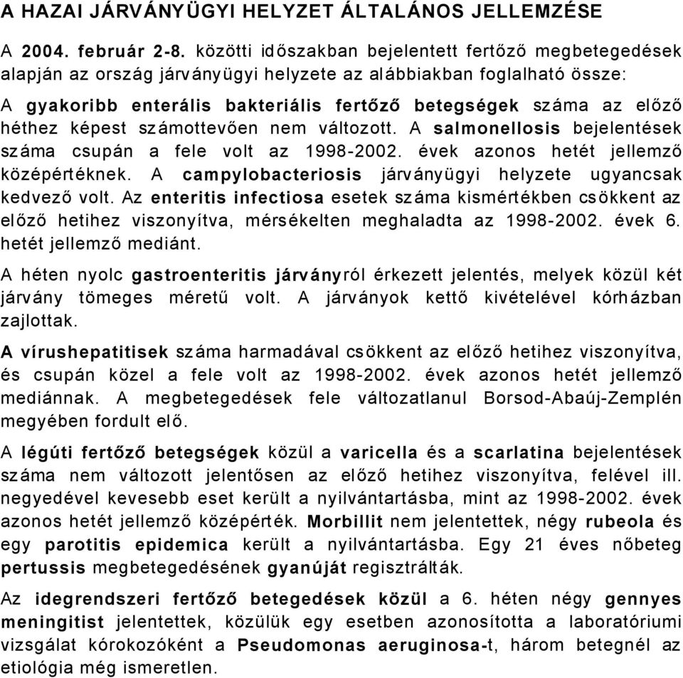 häthez käpest szåmottevően nem våltozott. A salmonellosis bejelentäsek szåma csupån a fele volt az 1998-2002. Ävek azonos hetät jellemző közäpärtäknek.