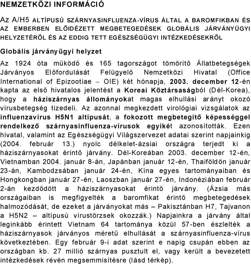 OIE) kät hénapja, 2003. december 12-Än kapta az első hivatalos jelentäst a Koreai KäztàrsasàgbÉl (DÄl-Korea), hogy a hàziszàrnyas àllomànyokat magas elhullåsi ar Ånyt okozé vürusbetegsäg tizedeli.