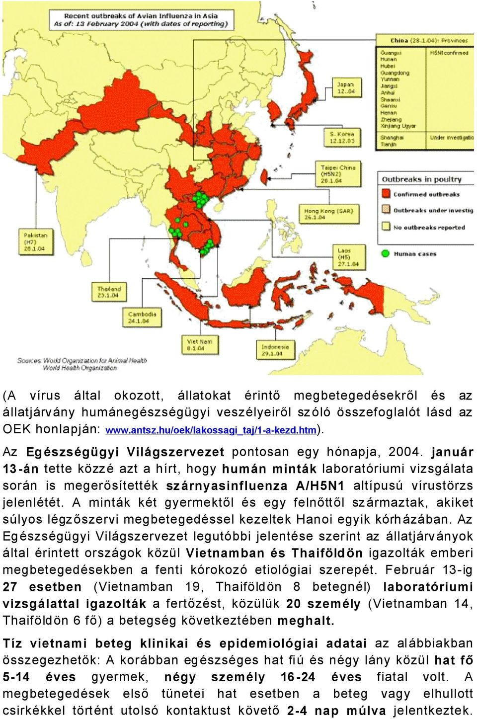 januàr 13-àn tette közzä azt a hürt, hogy humàn mintàk laboratériumi vizsgålata sorån is megerősütettäk szàrnyasinfluenza A/H5N1 altüpusä vürustörzs jelenlätät.