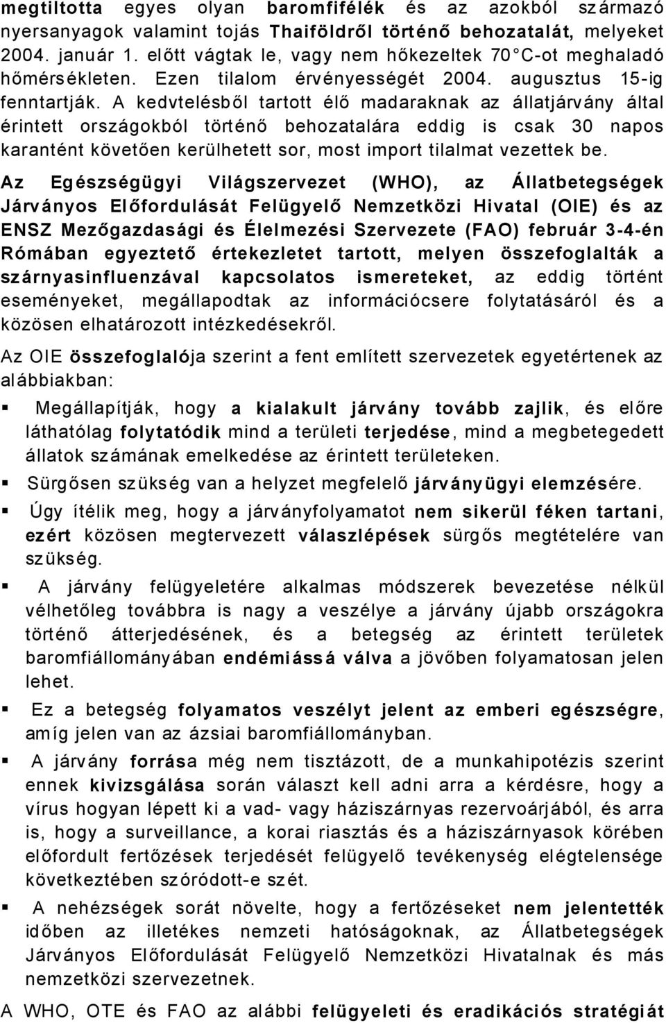 A kedvteläsből tartott Älő madaraknak az ÅllatjÅrvÅny Åltal Ärintett orszågokbél törtänő behozatalåra eddig is csak 30 napos karantänt követően keràlhetett sor, most import tilalmat vezettek be.