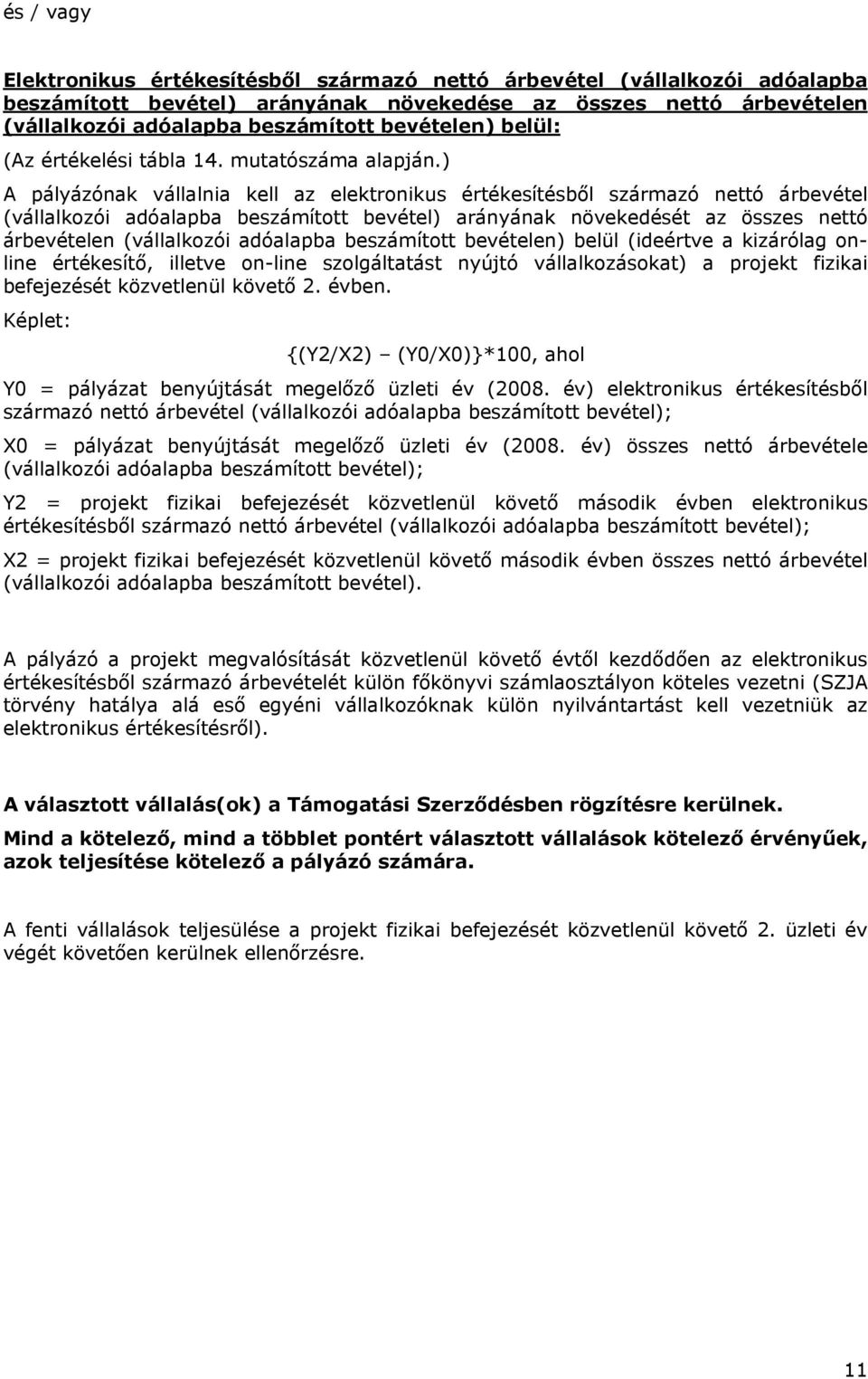 ) A pályázónak vállalnia kell az elektronikus értékesítésből származó nettó árbevétel (vállalkozói adóalapba beszámított bevétel) arányának növekedését az összes nettó árbevételen (vállalkozói