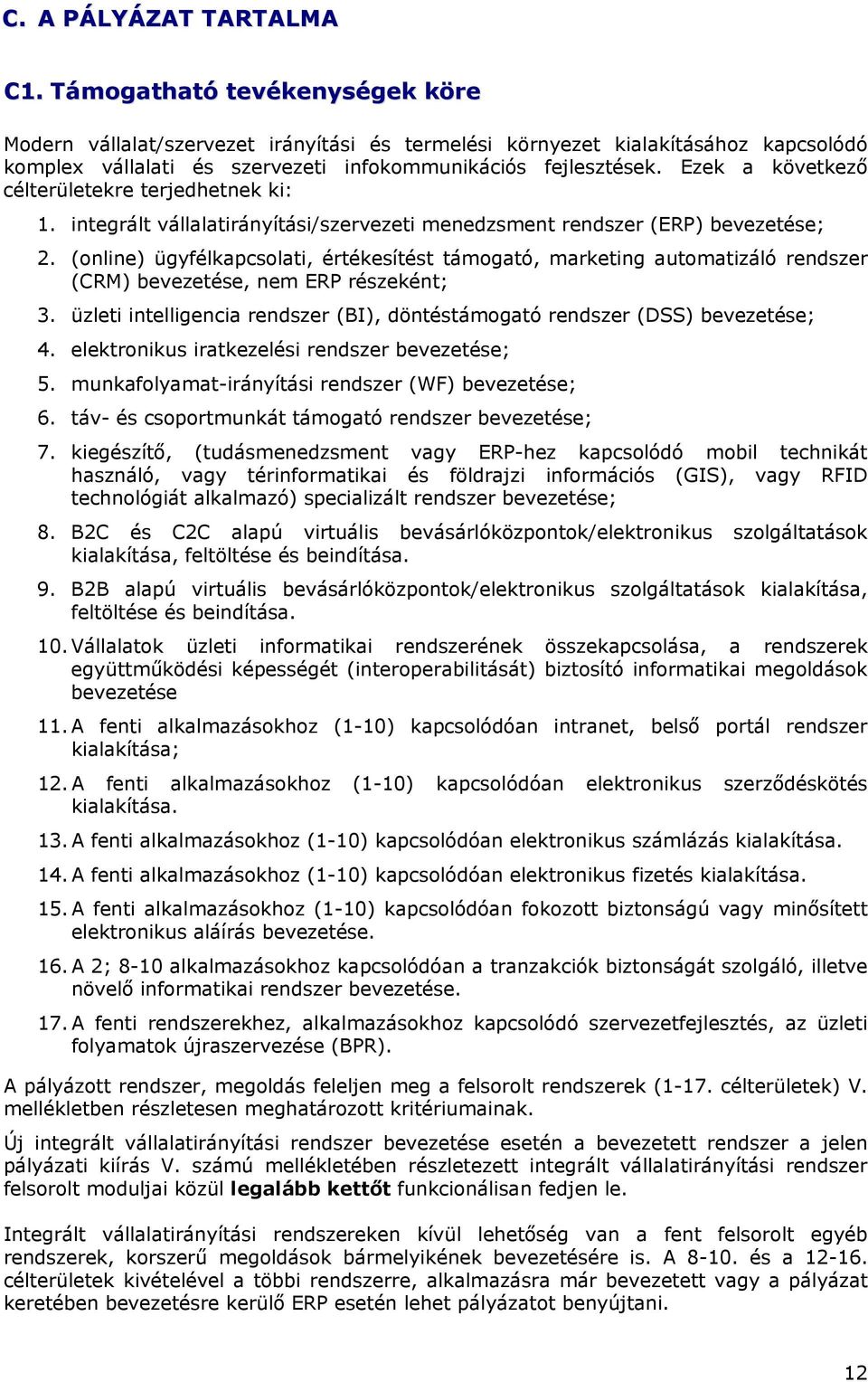 Ezek a következő célterületekre terjedhetnek ki: 1. integrált vállalatirányítási/szervezeti menedzsment rendszer (ERP) bevezetése; 2.