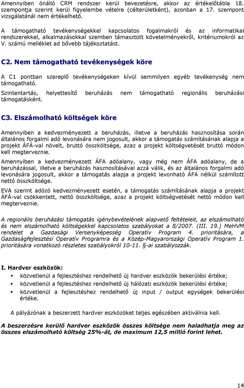 számú melléklet ad bővebb tájékoztatást. C2. Nem támogatható tevékenységek köre A C1 pontban szereplő tevékenységeken kívül semmilyen egyéb tevékenység nem támogatható.