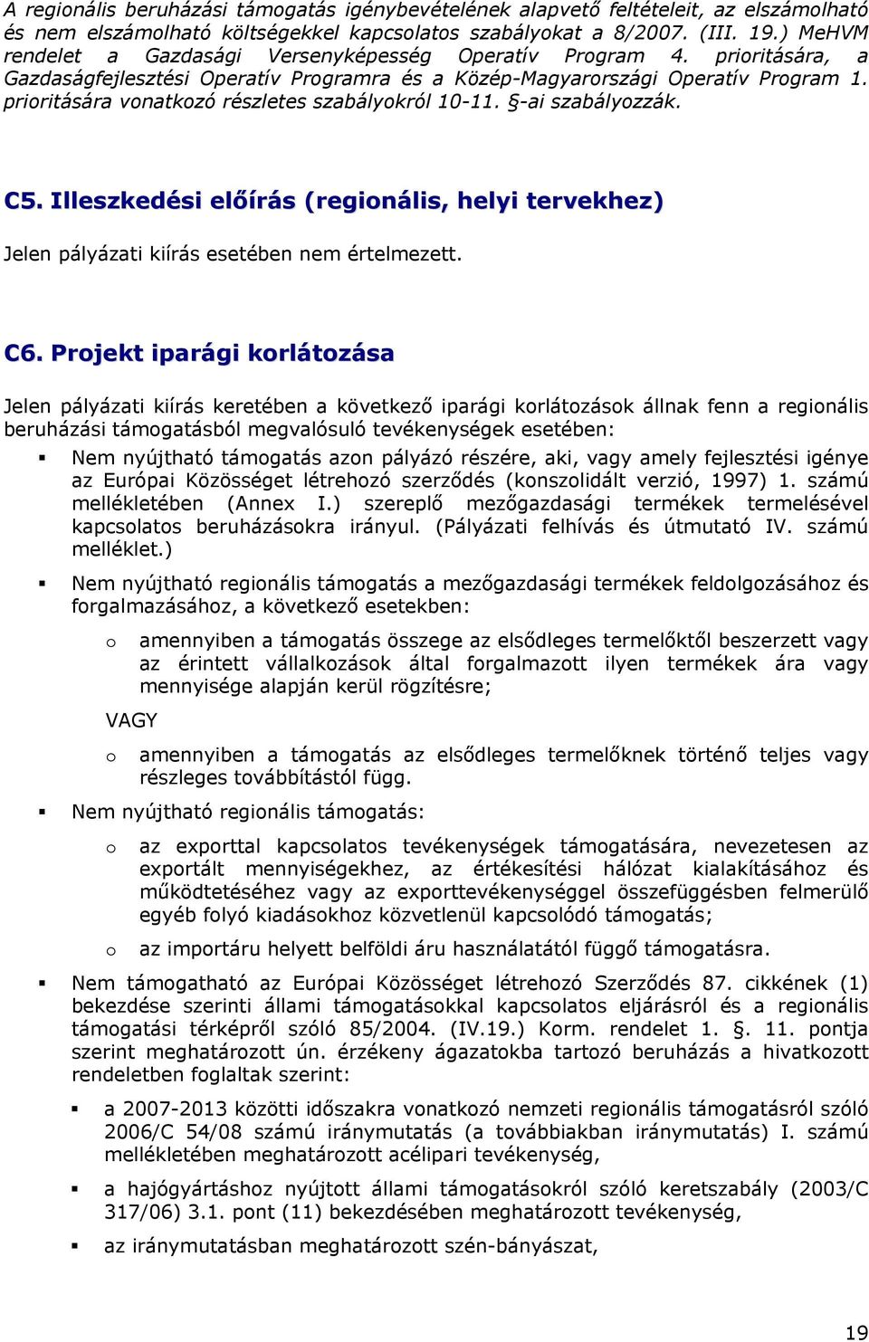 prioritására vonatkozó részletes szabályokról 10-11. -ai szabályozzák. C5. Illeszkedési előírás (regionális, helyi tervekhez) Jelen pályázati kiírás esetében nem értelmezett. C6.