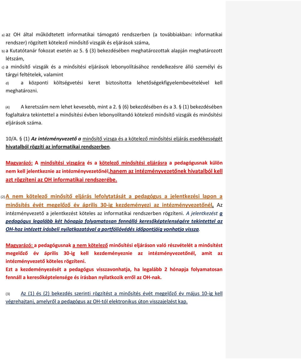 központi költségvetési keret biztosította lehetőségekfigyelembevételével kell meghatározni. (4) A keretszám nem lehet kevesebb, mint a 2. (6) bekezdésében és a 3.