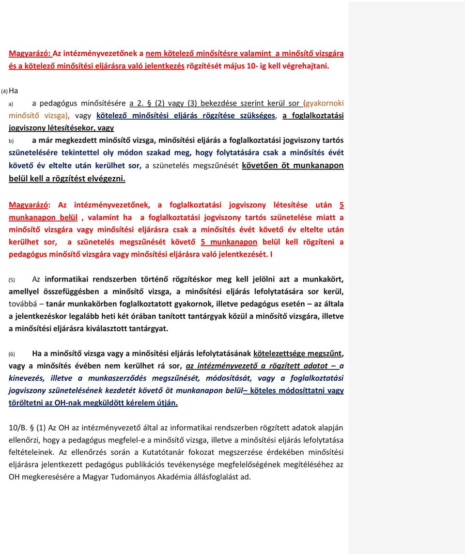 (2) vagy (3) bekezdése szerint kerül sor (gyakornoki minősítő vizsga), vagy kötelező minősítési eljárás rögzítése szükséges, a foglalkoztatási jogviszony létesítésekor, vagy b) a már megkezdett