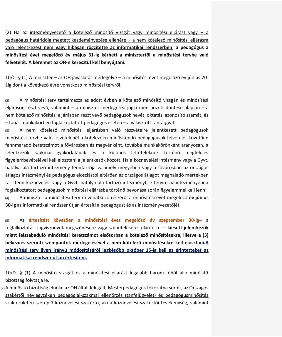 A kérelmet az OH-n keresztül kell benyújtani. 10/C. (1) A miniszter az OH javaslatát mérlegelve a minősítési évet megelőző év június 20- áig dönt a következő évre vonatkozó minősítési tervről.