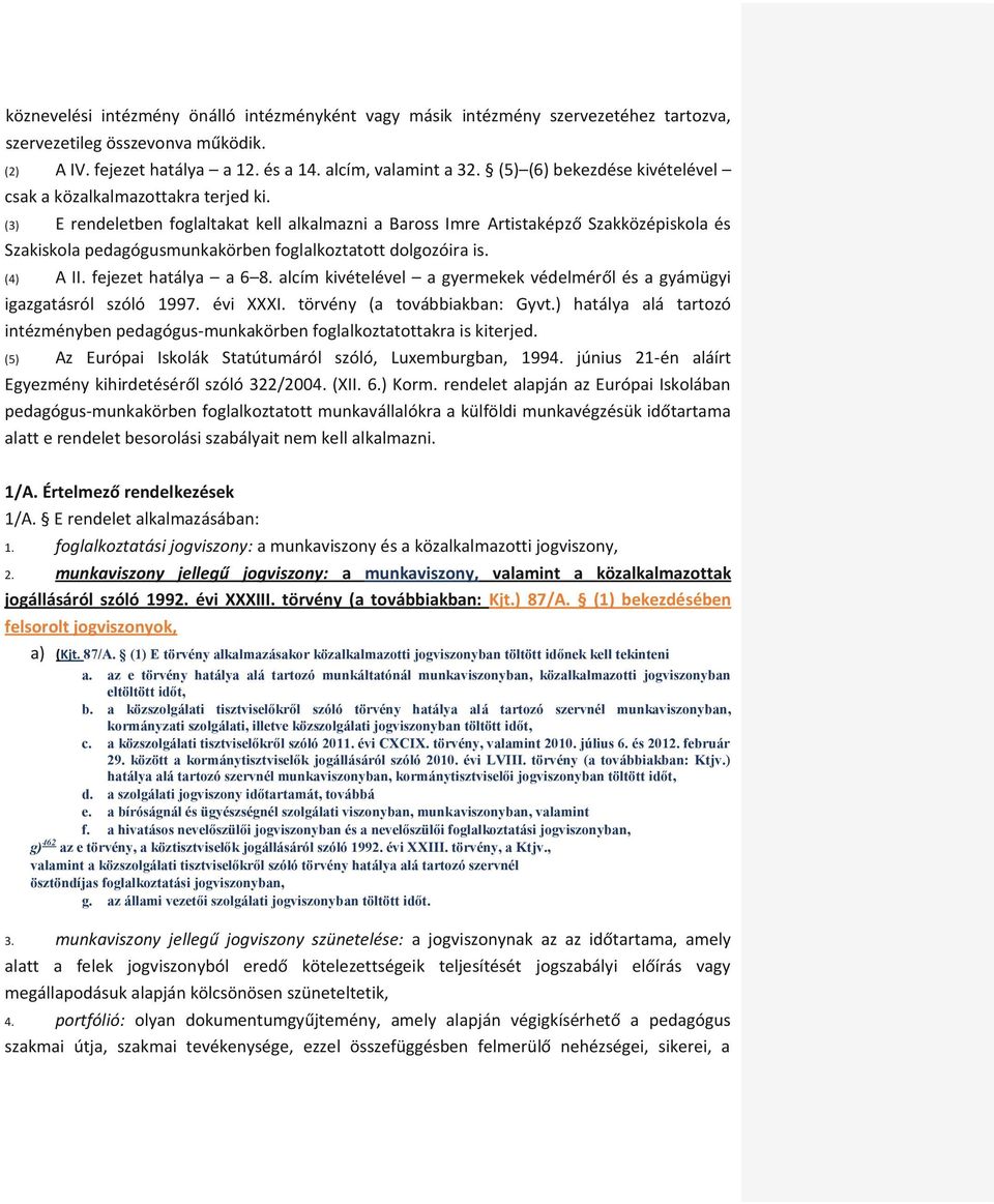 (3) E rendeletben foglaltakat kell alkalmazni a Baross Imre Artistaképző Szakközépiskola és Szakiskola pedagógusmunkakörben foglalkoztatott dolgozóira is. (4) A II. fejezet hatálya a 6 8.